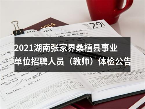 2021湖南张家界桑植县事业单位招聘人员（教师）体检公告 图片