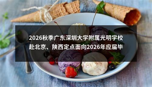 2026秋季广东深圳大学附属光明学校赴北京、陕西定点面向2026年应届毕业生招聘教师21人公告（编制）进入阅读模式 图片