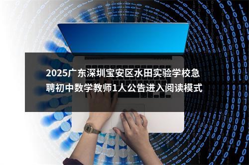 2025广东深圳宝安区水田实验学校急聘初中数学教师1人公告进入阅读模式 图片