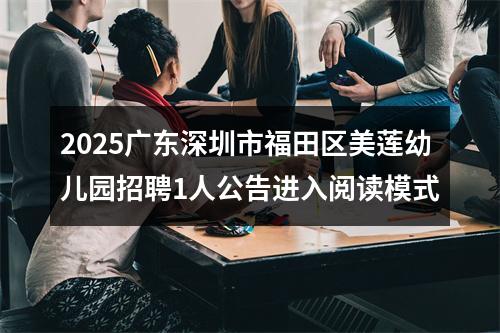 2025广东深圳市福田区美莲幼儿园招聘1人公告进入阅读模式 图片