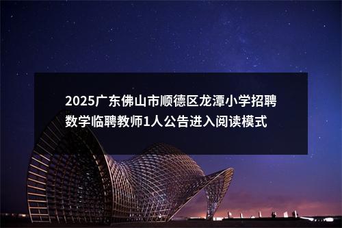2025广东佛山市顺德区龙潭小学招聘数学临聘教师1人公告进入阅读模式 图片