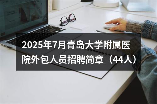 2025年7月青岛大学附属医院外包人员招聘简章（44人） 图片