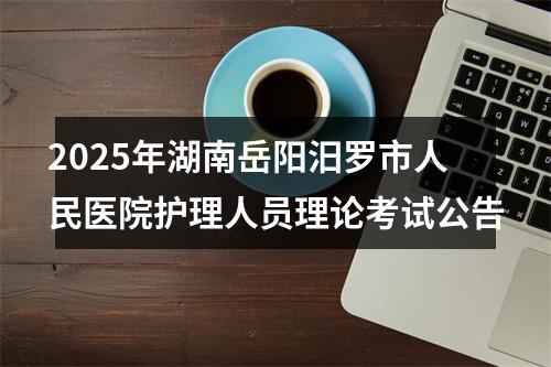 2025年湖南岳阳汨罗市人民医院护理人员理论考试公告 图片