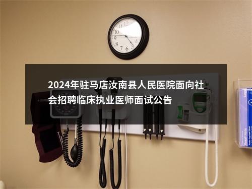 2024年驻马店汝南县人民医院面向社会招聘临床执业医师面试公告 图片