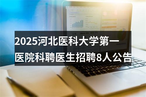 2025河北医科大学第一医院科聘医生招聘8人公告 图片