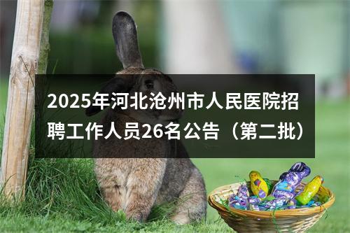 2025年河北沧州市人民医院招聘工作人员26名公告（第二批） 图片