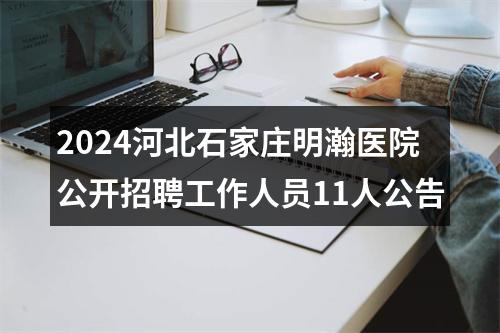 2024河北石家庄明瀚医院公开招聘工作人员11人公告 图片