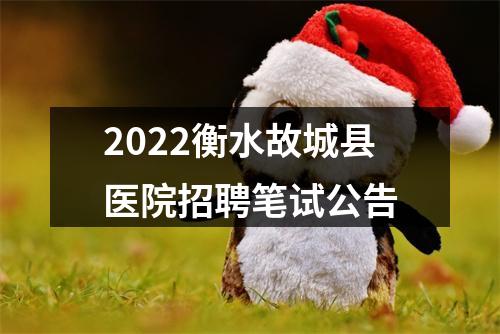 2022衡水故城县医院招聘笔试公告 图片
