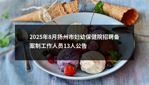 2025年8月扬州市妇幼保健院招聘备案制工作人员13人公告                进入阅读模式 图片