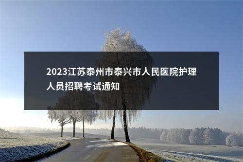 2023江苏泰州市泰兴市人民医院护理人员招聘考试通知                进入阅读模式 图片