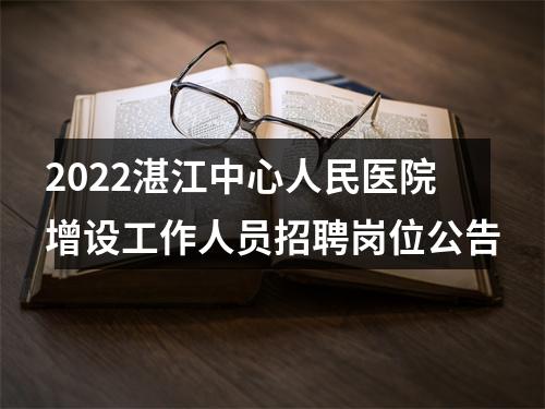 2022湛江中心人民医院增设工作人员招聘岗位公告 图片