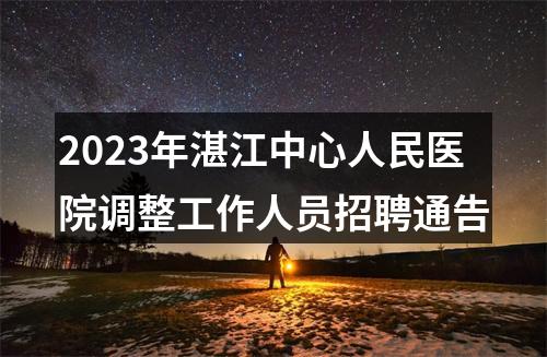 2023年湛江中心人民医院调整工作人员招聘通告 图片