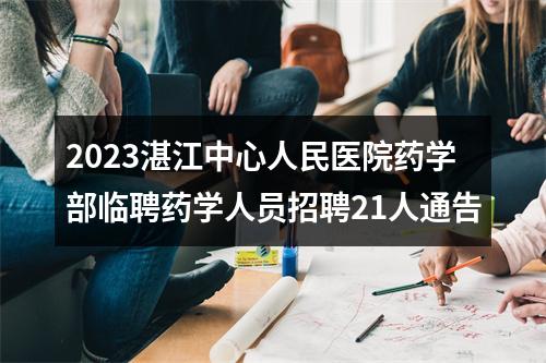2023湛江中心人民医院药学部临聘药学人员招聘21人通告 图片