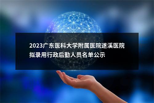 2023广东医科大学附属医院遂溪医院拟录用行政后勤人员名单公示 图片