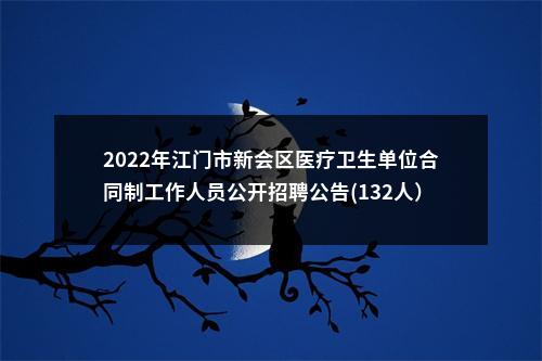 2022年江门市新会区医疗卫生单位合同制工作人员公开招聘公告(132人） 图片