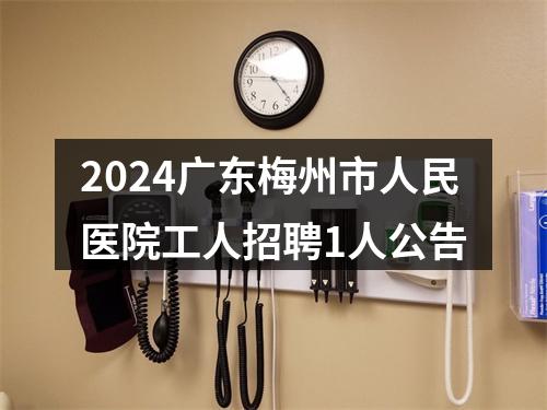 2024广东梅州市人民医院工人招聘1人公告 图片