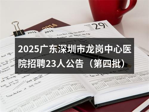 2025广东深圳市龙岗中心医院招聘23人公告（第四批） 图片