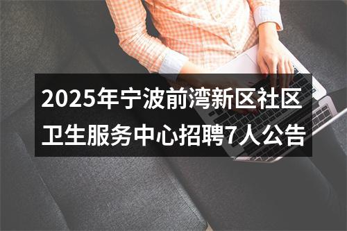 2025年宁波前湾新区社区卫生服务中心招聘7人公告 图片