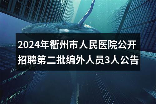 2024年衢州市人民医院公开招聘第二批编外人员3人公告 图片