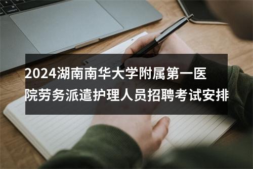 2024湖南南华大学附属第一医院劳务派遣护理人员招聘考试安排 图片