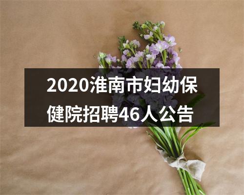 2020淮南市妇幼保健院招聘46人公告 图片
