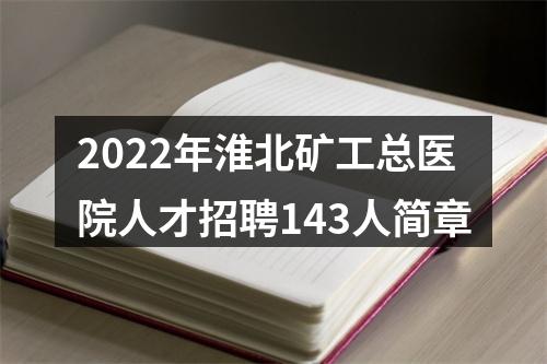 2022年淮北矿工总医院人才招聘143人简章 图片