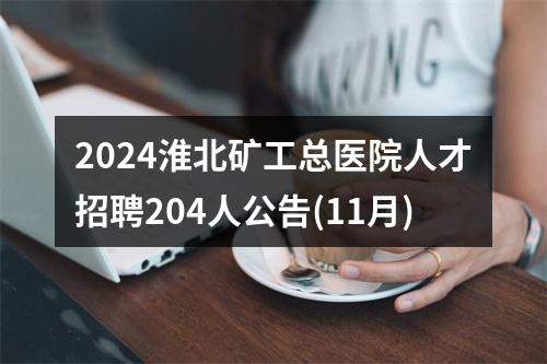 2024淮北矿工总医院人才招聘204人公告(11月) 图片