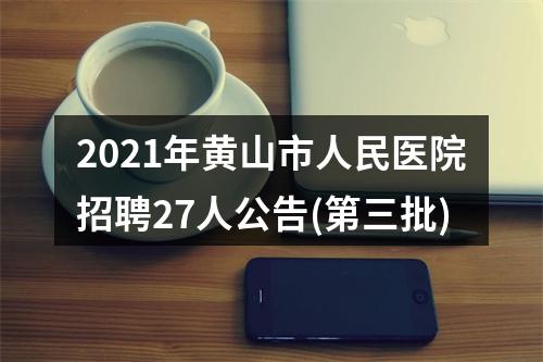 2021年黄山市人民医院招聘27人公告(第三批) 图片