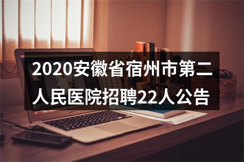 2020安徽省宿州市第二人民医院招聘22人公告 图片