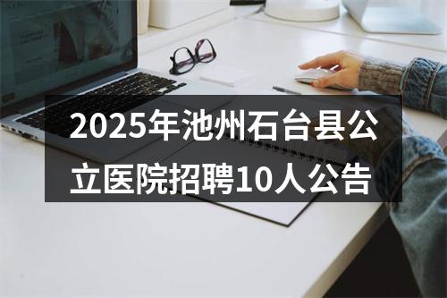 2025年池州石台县公立医院招聘10人公告 图片