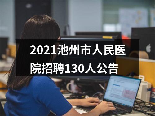 2021池州市人民医院招聘130人公告 图片