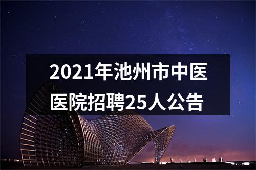 2021年池州市中医医院招聘25人公告 图片
