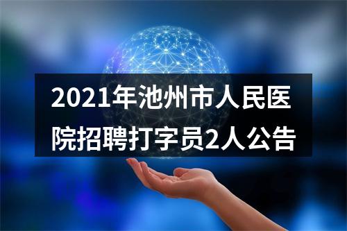 2021年池州市人民医院招聘打字员2人公告 图片