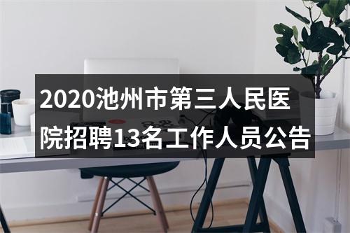 2020池州市第三人民医院招聘13名工作人员公告 图片