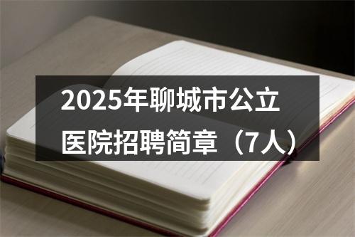 2025年聊城市公立医院招聘简章（7人） 图片