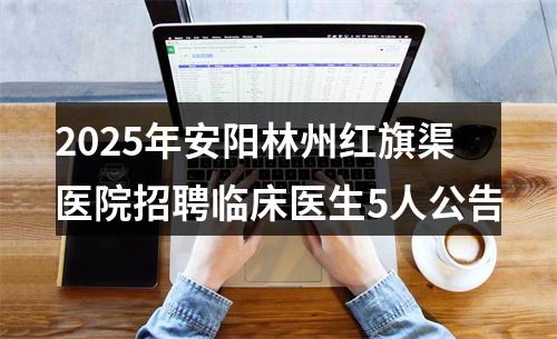 2025年安阳林州红旗渠医院招聘临床医生5人公告 图片