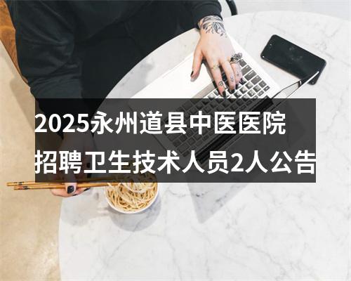 2025永州道县中医医院招聘卫生技术人员2人公告 图片