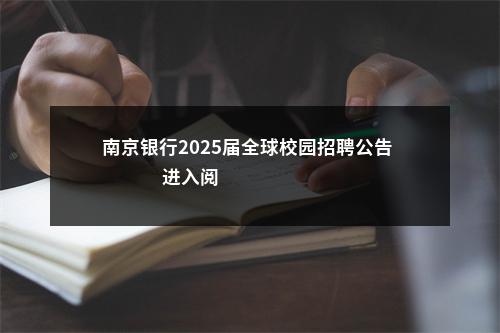 南京银行2025届全球校园招聘公告                进入阅读模式 图片