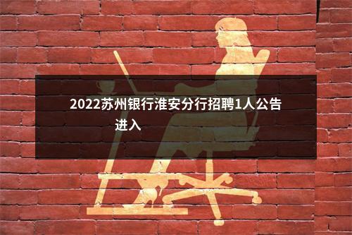 2022苏州银行淮安分行招聘1人公告                进入阅读模式 图片
