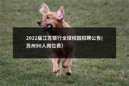 2022届江苏银行全球校园招聘公告(苏州90人岗位表）                进入阅读模式 图片