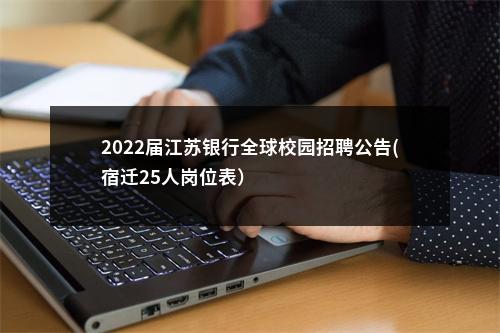 2022届江苏银行全球校园招聘公告(宿迁25人岗位表）                进入阅读模式 图片
