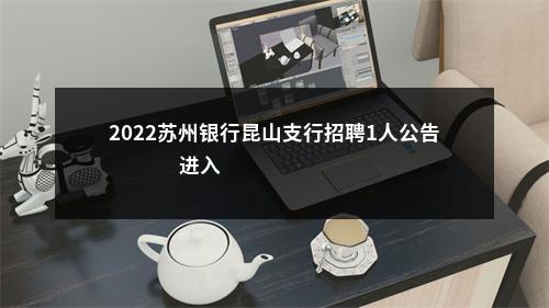 2022苏州银行昆山支行招聘1人公告                进入阅读模式 图片