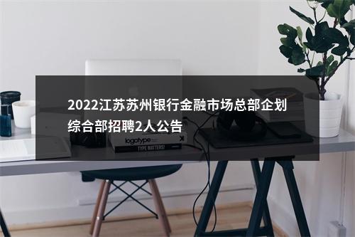 2022江苏苏州银行金融市场总部企划综合部招聘2人公告                进入阅读模式 图片