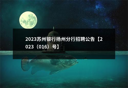 2023苏州银行扬州分行招聘公告【2023（016）号】                进入阅读模式 图片