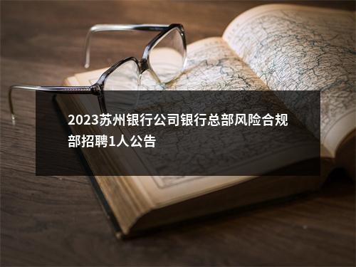 2023苏州银行公司银行总部风险合规部招聘1人公告                进入阅读模式 图片