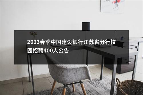 2023春季中国建设银行江苏省分行校园招聘400人公告                进入阅读模式 图片