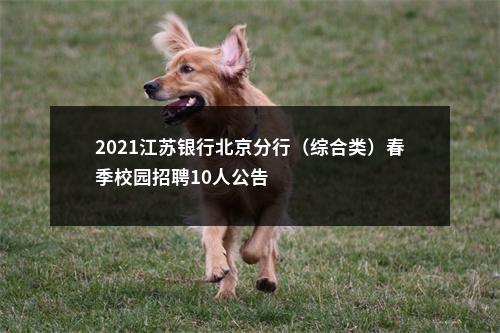 2021江苏银行北京分行（综合类）春季校园招聘10人公告                进入阅读模式 图片