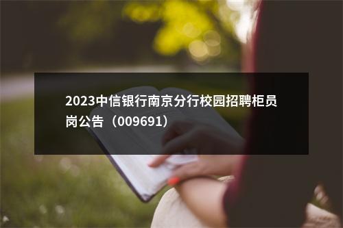 2023中信银行南京分行校园招聘柜员岗公告（009691）                进入阅读模式 图片