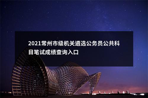 2021常州市级机关遴选公务员公共科目笔试成绩查询入口                进入阅读模式 图片