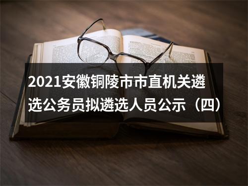 2021安徽铜陵市市直机关遴选公务员拟遴选人员公示（四） 图片